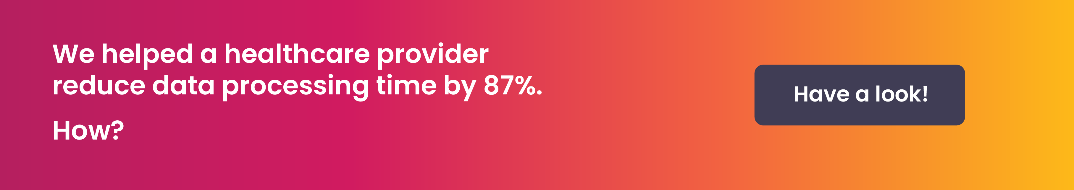 we helped a healthcare provider reduce data processing time b 87% how?
